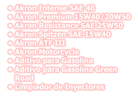 •	Akron Intense SAE 40 •	Akron Premium 15W40/20W50  •	Akron Resistance SAE 25W50 •	Akron Spitzen SAE 15W40 •	Akron ATF III •	Akron Motorcycle •	Aditivo para Gasolina •	Aditivo para Gasolina Green Road •	Limpiador de Inyectores